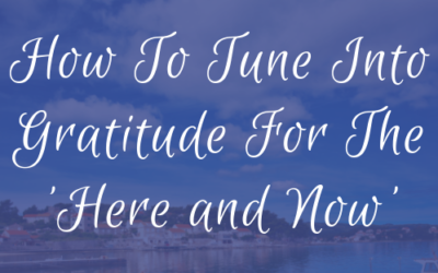 How To Tune Into Gratitude For The ‘Here and Now’