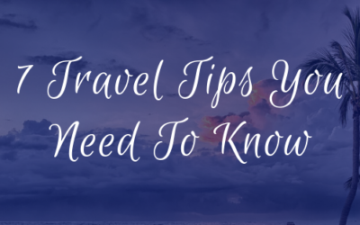 7 Travel Tips You Need To Know