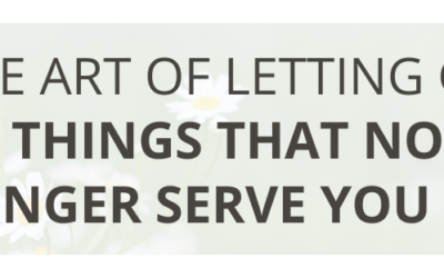 The Art Of Letting Go Of Things That No Longer Serve You