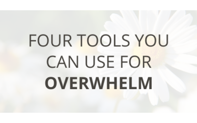 Four Tools You Can Use For Overwhelm